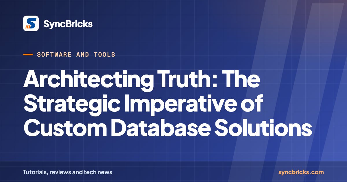 Architecting Truth: The Strategic Imperative of Custom Database Solutions: SyncBricks cover