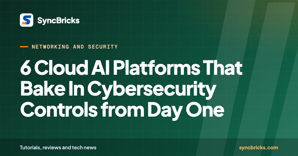 6 Cloud AI Platforms That Bake In Cybersecurity Controls from Day One: SyncBricks cover