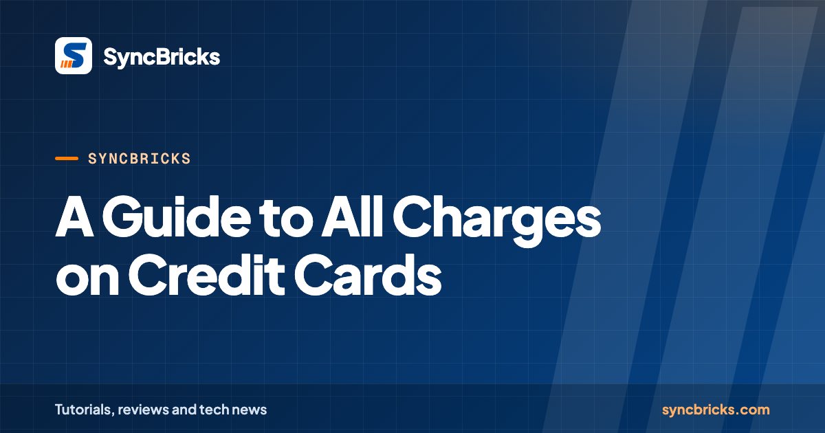 A Guide to All Charges on Credit Cards: SyncBricks cover