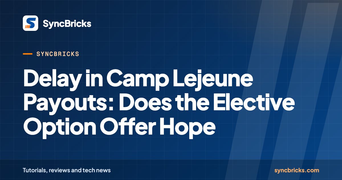 Delay in Camp Lejeune Payouts: Does the Elective Option Offer Hope: SyncBricks cover