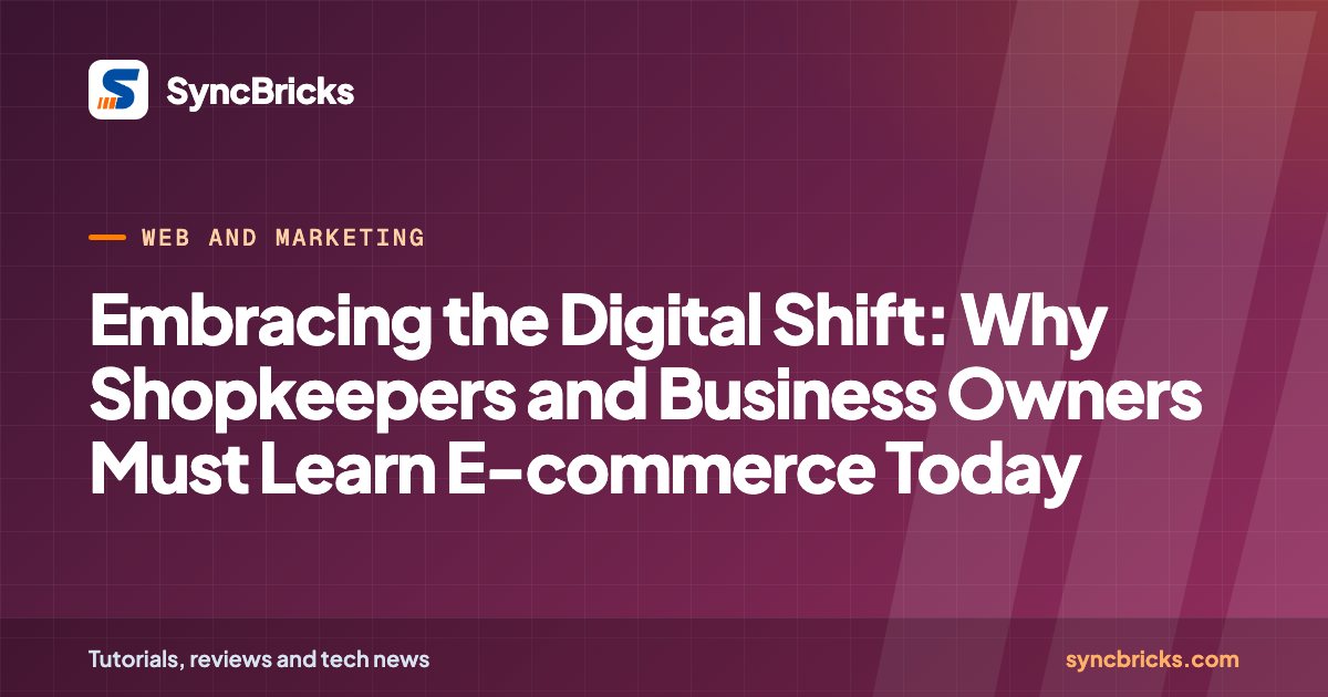 Embracing the Digital Shift: Why Shopkeepers and Business Owners Must Learn E-commerce Today: SyncBricks cover