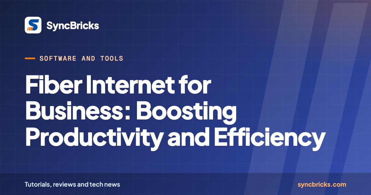 Fiber Internet for Business: Boosting Productivity and Efficiency: SyncBricks cover