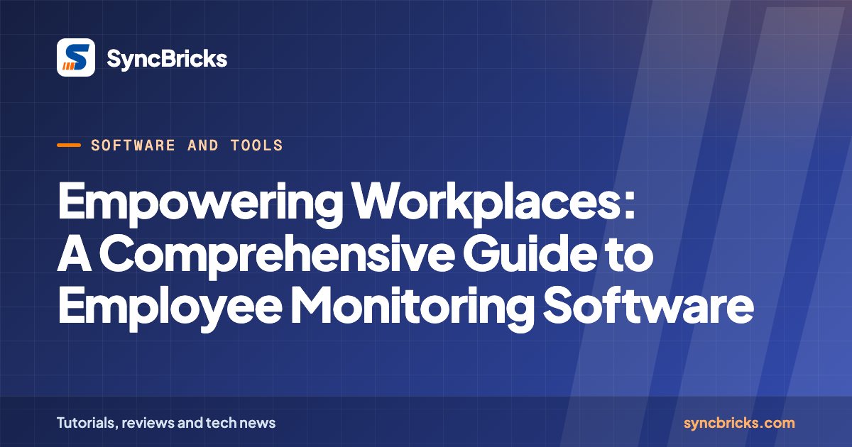 Empowering Workplaces: A Comprehensive Guide to Employee Monitoring Software: SyncBricks cover