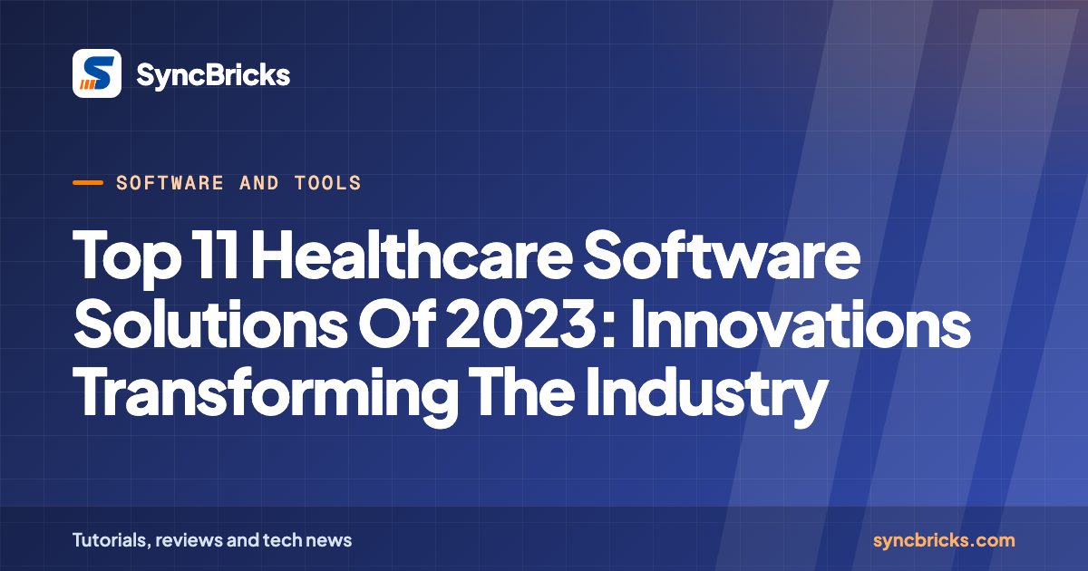 Top 11 Healthcare Software Solutions Of 2023: Innovations Transforming The Industry: SyncBricks cover