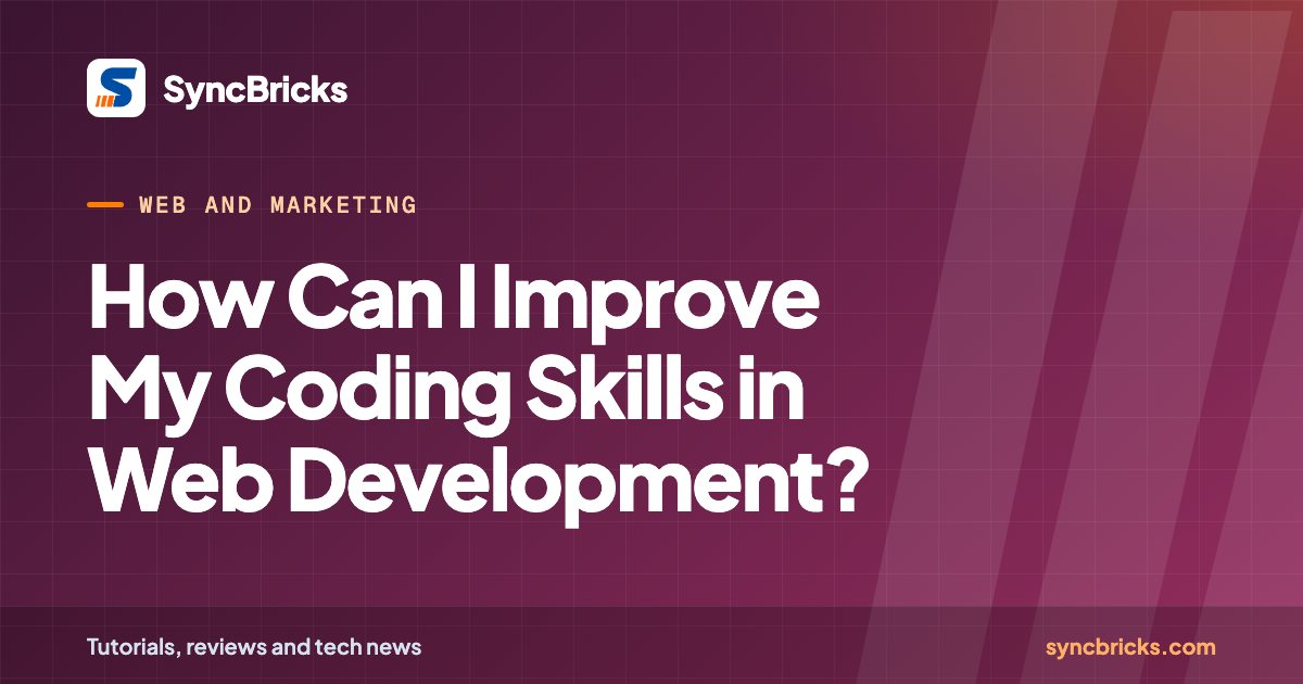 How Can I Improve My Coding Skills in Web Development?: SyncBricks cover