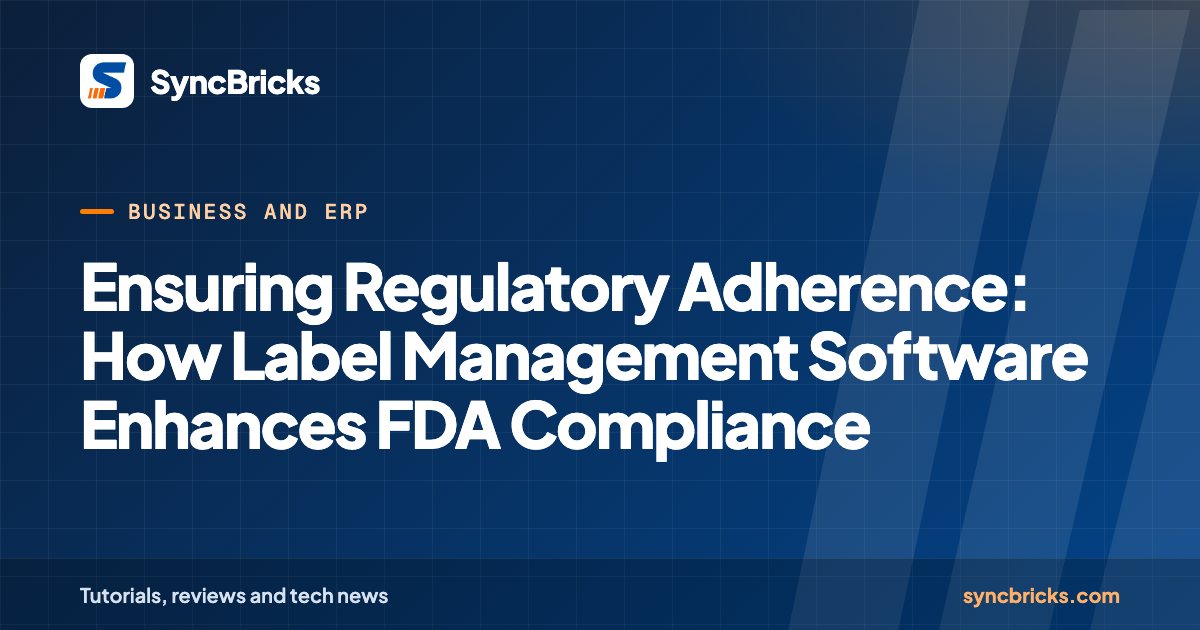 Ensuring Regulatory Adherence: How Label Management Software Enhances FDA Compliance: SyncBricks cover