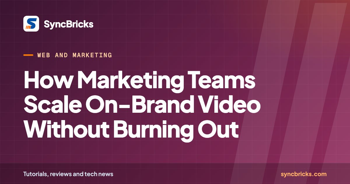 How Marketing Teams Scale On-Brand Video Without Burning Out: SyncBricks cover