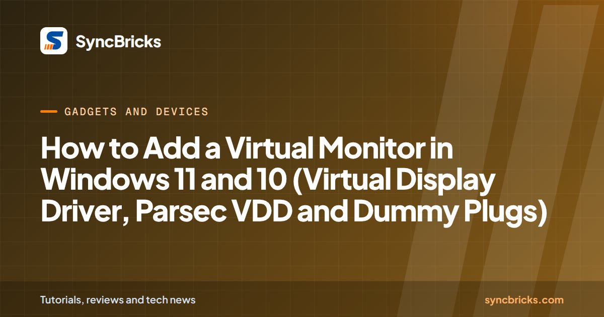 How to Add a Virtual Monitor in Windows 11 and 10 (Virtual Display Driver, Parsec VDD and Dummy Plugs): SyncBricks cover