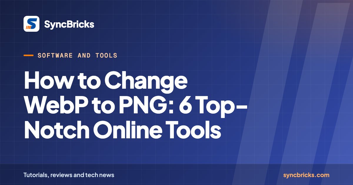 How to Change WebP to PNG: 6 Top-Notch Online Tools: SyncBricks cover