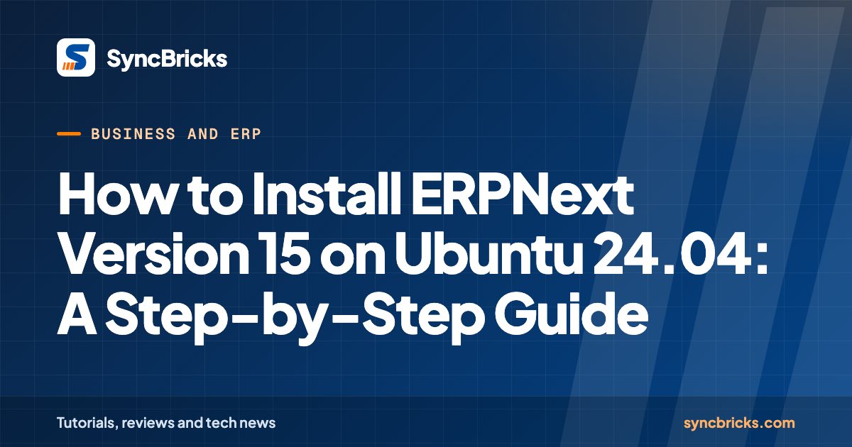 How to Install ERPNext Version 15 on Ubuntu 24.04: A Step-by-Step Guide: SyncBricks cover