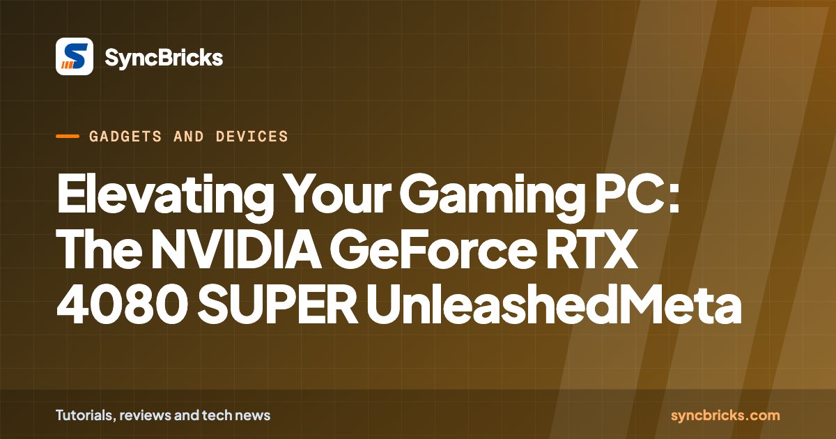 Elevating Your Gaming PC: The NVIDIA GeForce RTX 4080 SUPER UnleashedMeta: SyncBricks cover