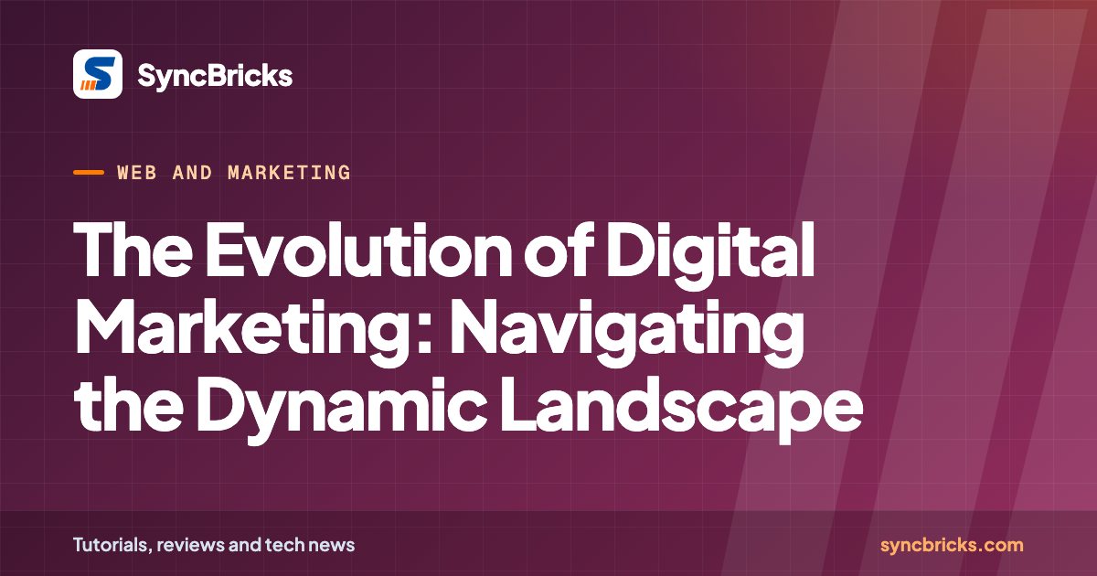The Evolution of Digital Marketing: Navigating the Dynamic Landscape: SyncBricks cover