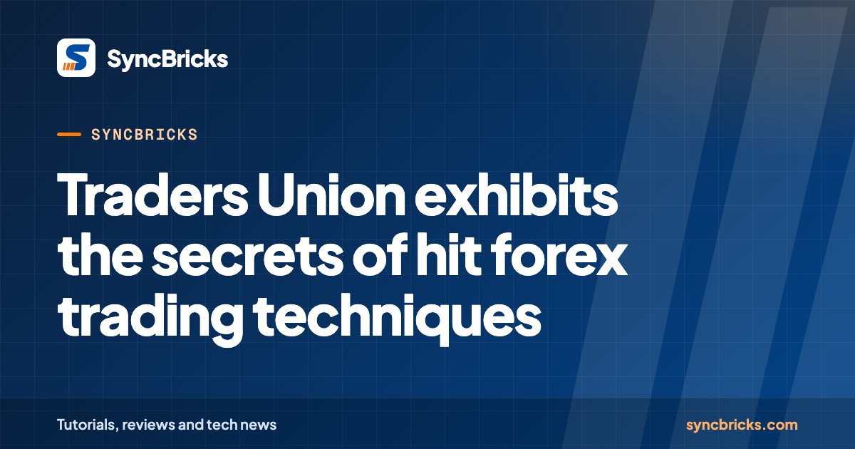 Traders Union exhibits the secrets of hit forex trading techniques: SyncBricks cover