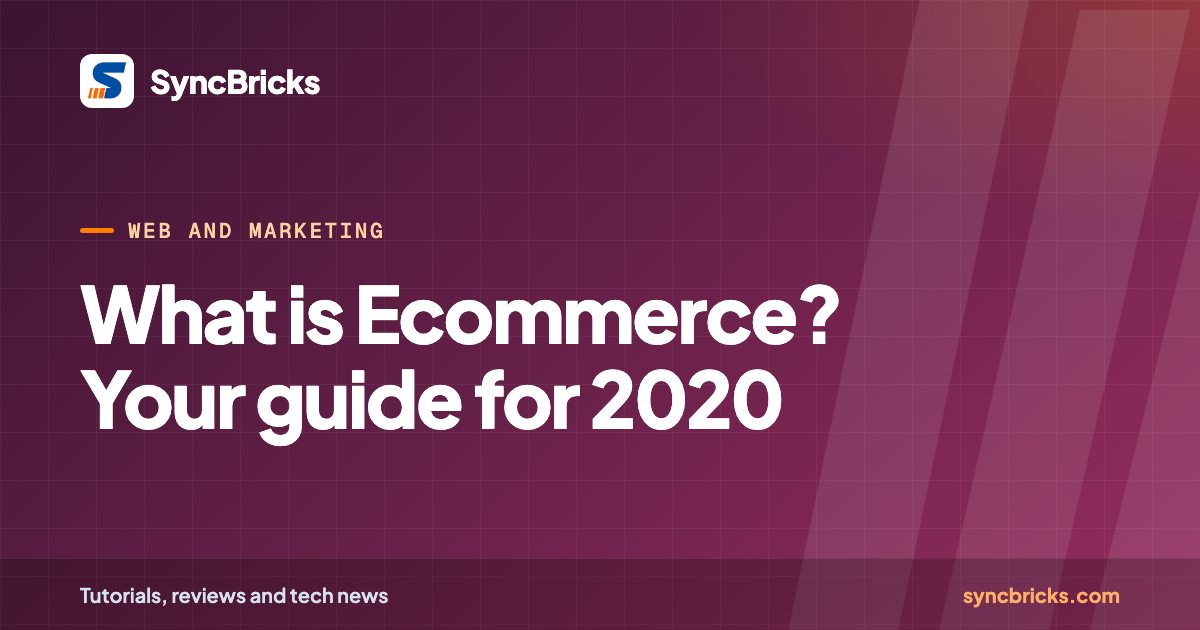What is Ecommerce? Your guide for 2020: SyncBricks cover