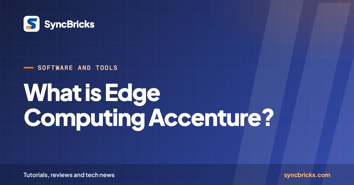 What is Edge Computing Accenture?: SyncBricks cover
