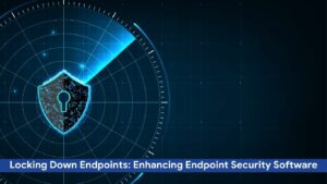 Locking Down Endpoints: Enhancing Endpoint Security Software