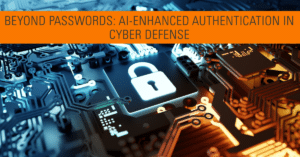 Beyond Passwords: AI-Enhanced Authentication in Cyber Defense