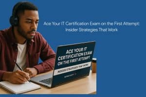 Ace Your IT Certification Exam on the First Attempt: Insider Strategies That Work